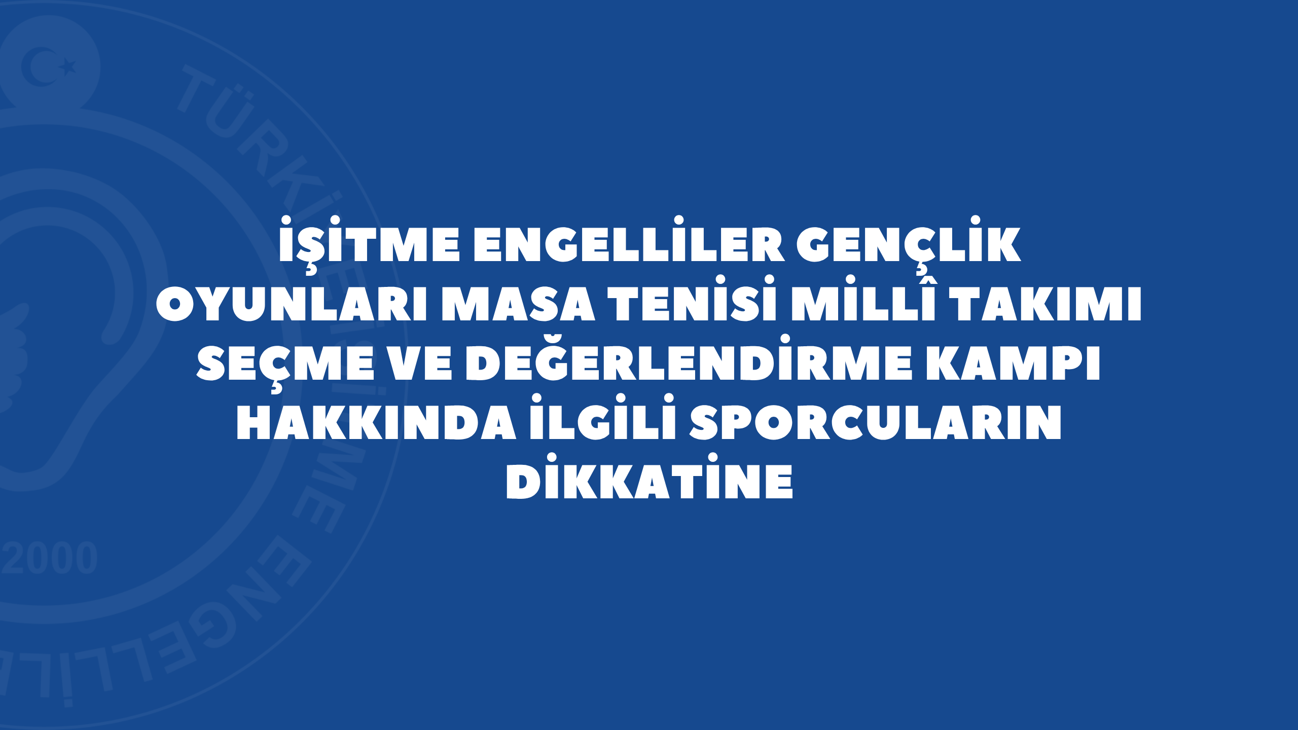 İşitme Engelliler Gençlik Oyunları Masa Tenisi Millî Takımı Seçme Ve Değerlendirme Kampı Hakkında İlgili Sporcuların Dikkatine